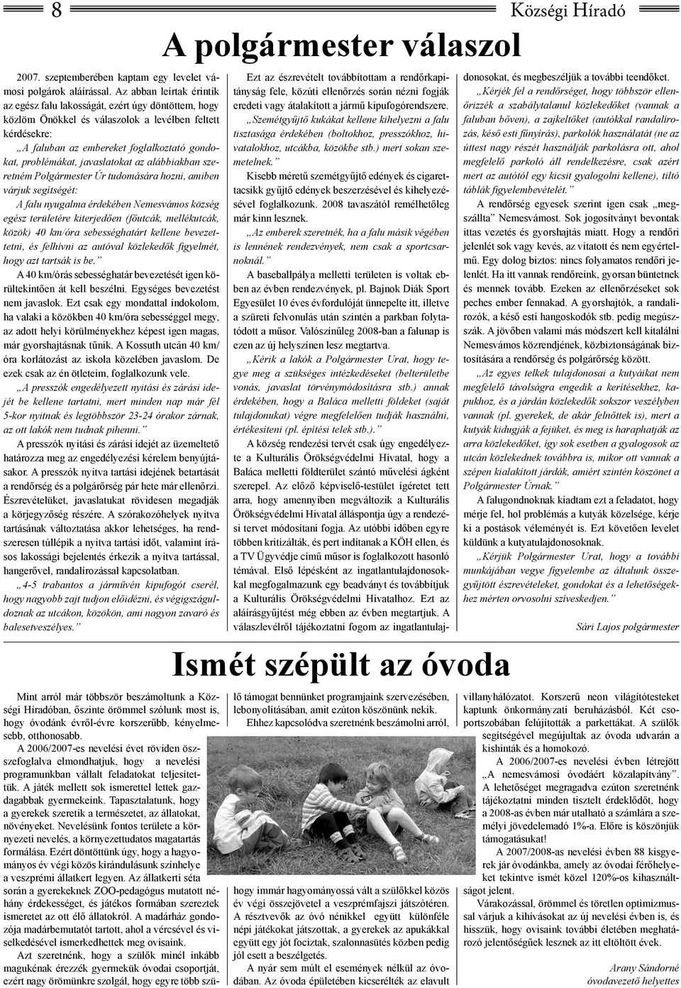 javaslatokat az alábbiakban szeretném Polgármester Úr tudomására hozni, amiben várjuk segítségét: A falu nyugalma érdekében Nemesvámos község egész területére kiterjedően (főutcák, mellékutcák,