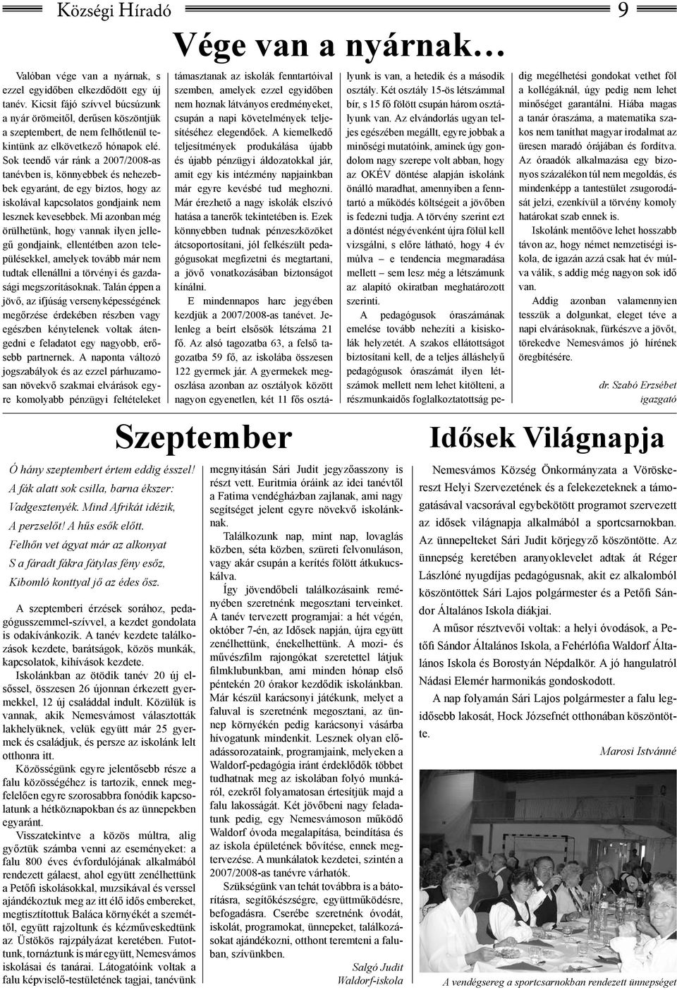Sok teendő vár ránk a 2007/2008-as tanévben is, könnyebbek és nehezebbek egyaránt, de egy biztos, hogy az iskolával kapcsolatos gondjaink nem lesznek kevesebbek.