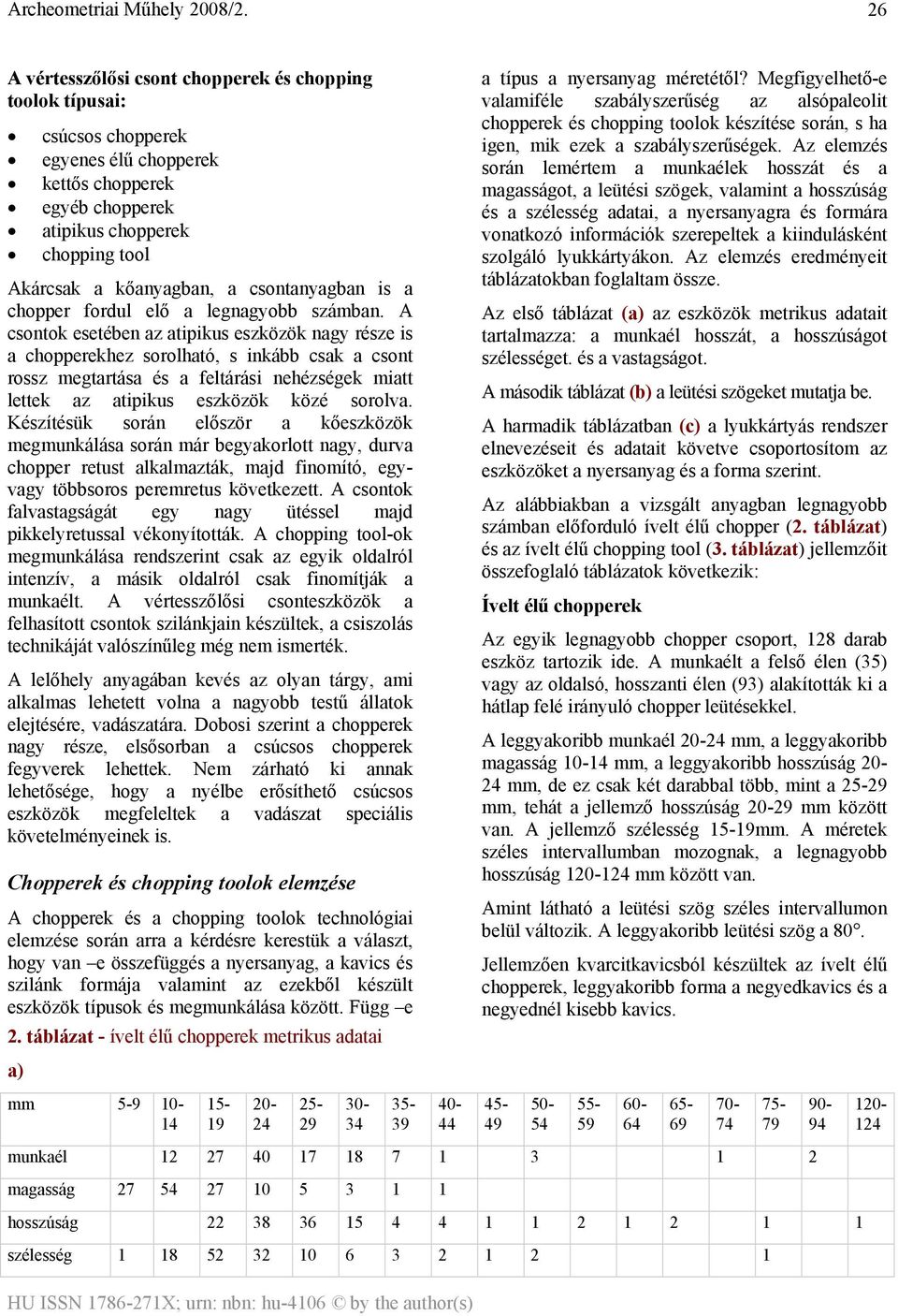 A csontok esetében az atipikus eszközök nagy része is a chopperekhez sorolható, s inkább csak a csont rossz megtartása és a feltárási nehézségek miatt lettek az atipikus eszközök közé sorolva.