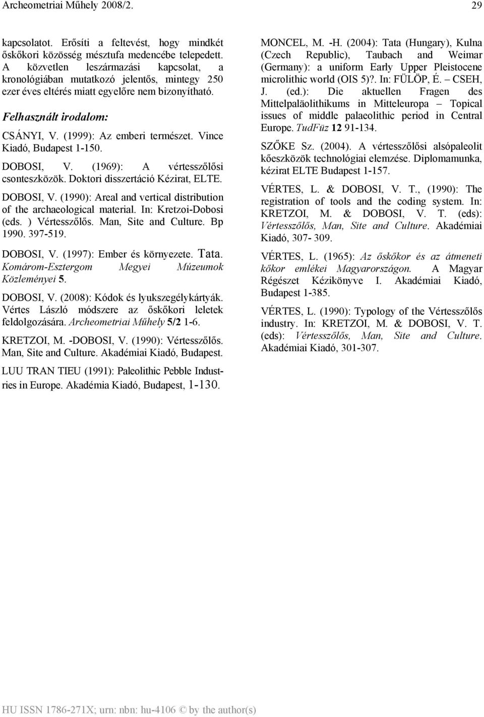 Vince Kiadó, Budapest 1-150. DOBOSI, V. (1969): A vértesszőlősi csonteszközök. Doktori disszertáció Kézirat, ELTE. DOBOSI, V. (1990): Areal and vertical distribution of the archaeological material.