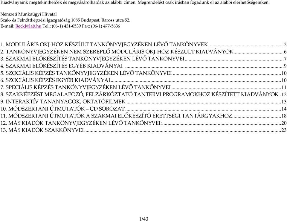 TANKÖNYVJEGYZÉKEN NEM SZEREPLŐ MODULÁRIS OKJ HOZ KÉSZÜLT KIADVÁNYOK...6 3. SZAKMAI ELŐKÉSZÍTÉS TANKÖNYVJEGYZÉKEN LÉVŐ TANKÖNYVEI...7 4. SZAKMAI ELŐKÉSZÍTÉS EGYÉB KIADVÁNYAI...9 5.
