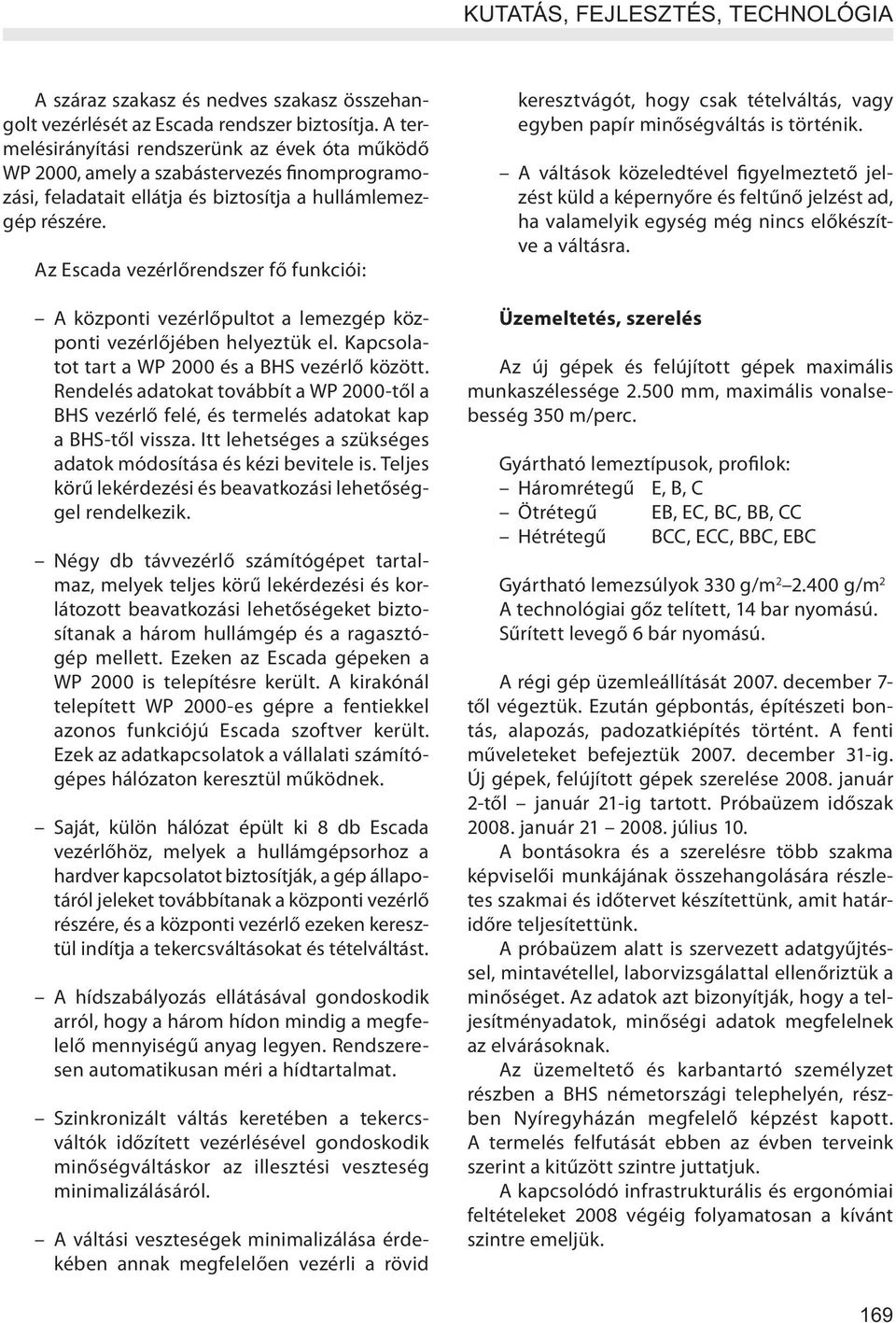 Az Escada vezérlőrendszer fő funkciói: A központi vezérlőpultot a lemezgép központi vezérlőjében helyeztük el. Kapcsolatot tart a WP 2000 és a BHS vezérlő között.