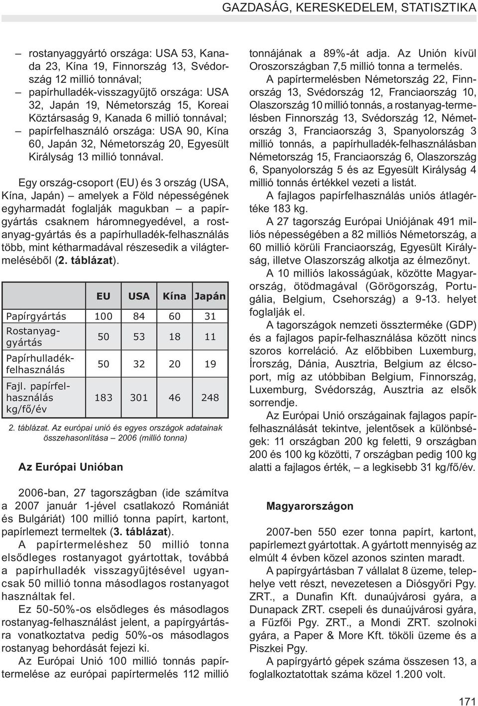 Egy ország-csoport (EU) és 3 ország (USA, Kína, Japán) amelyek a Föld népességének egyharmadát foglalják magukban a papírgyártás csaknem háromnegyedével, a rostanyag-gyártás és a