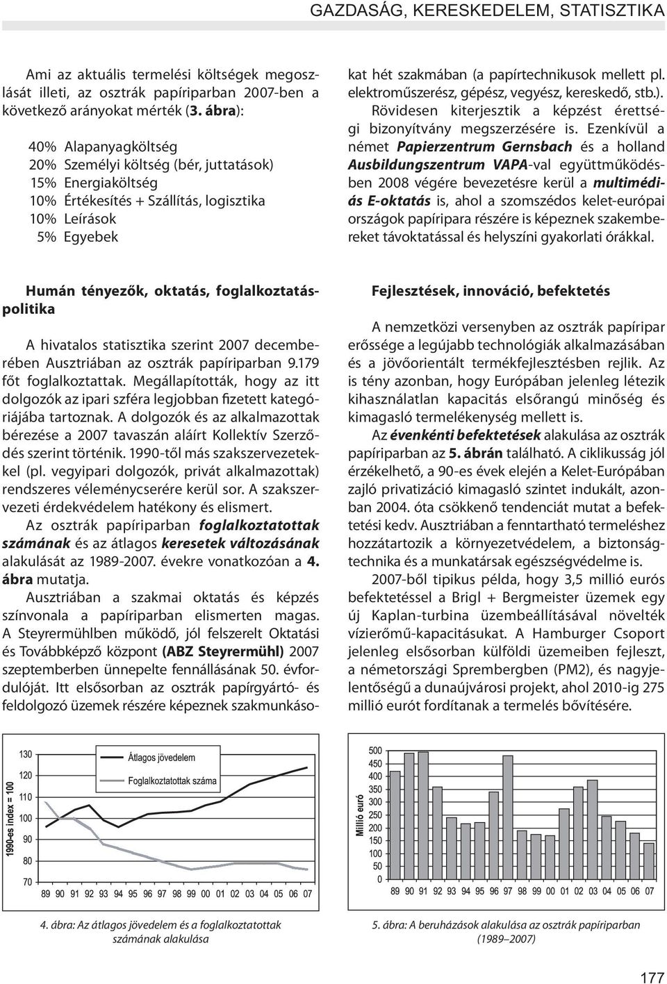 Ausztriában az osztrák papíriparban 9.179 főt foglalkoztattak. Megállapították, hogy az itt dolgozók az ipari szféra legjobban fizetett kategóriájába tartoznak.