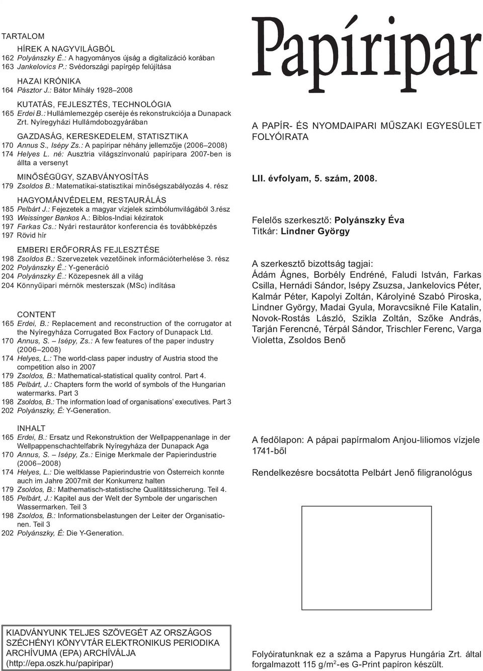 Nyíregyházi Hullámdobozgyárában GAZDASÁG, KERESKEDELEM, STATISZTIKA 170 Annus S., Isépy Zs.: A papíripar néhány jellemzője (2006 2008) 174 Helyes L.