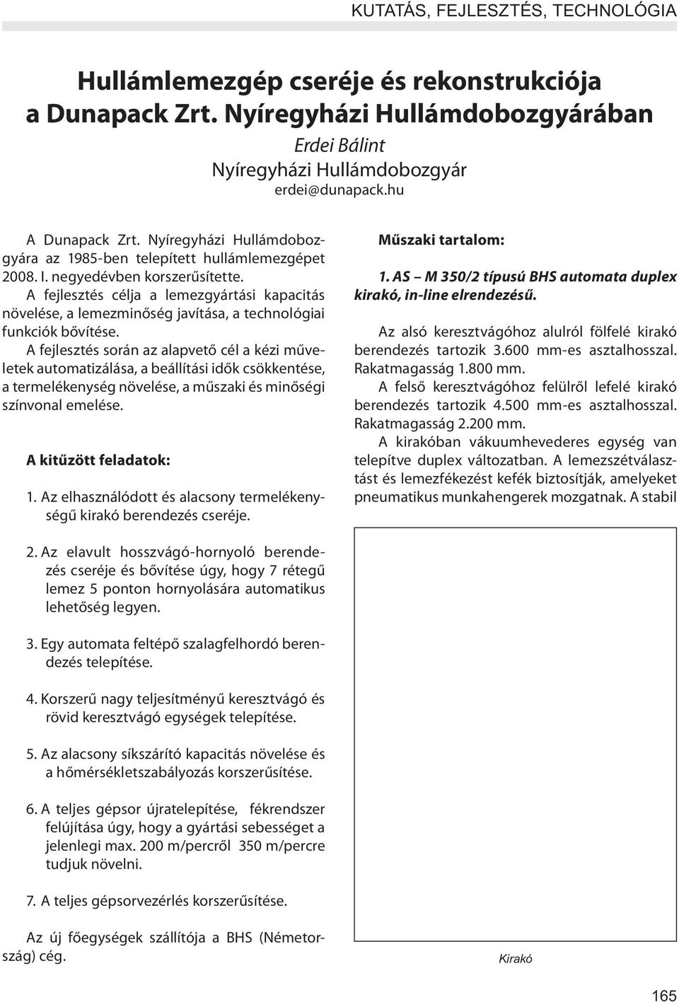 A fejlesztés célja a lemezgyártási kapacitás növelése, a lemezminőség javítása, a technológiai funkciók bővítése.