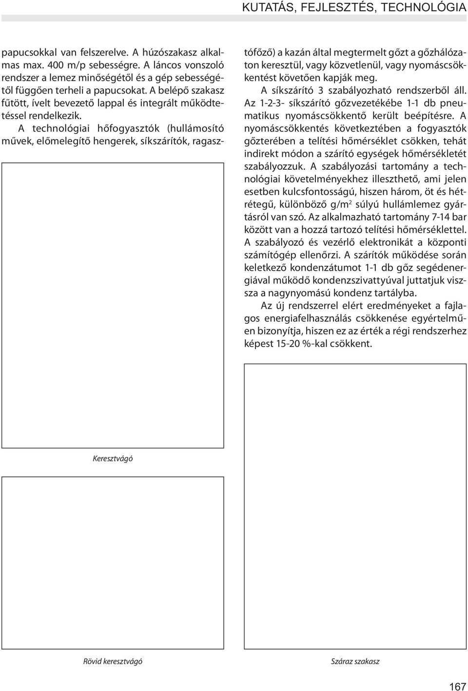 A technológiai hőfogyasztók (hullámosító művek, előmelegítő hengerek, síkszárítók, ragasztófőző) a kazán által megtermelt gőzt a gőzhálózaton keresztül, vagy közvetlenül, vagy nyomáscsökkentést