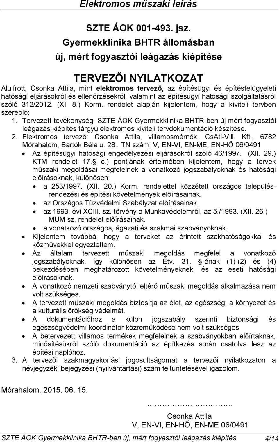 és ellenőrzésekről, valamint az építésügyi hatósági szolgáltatásról szóló 31/01. (XI. 8.) Korm. rendelet alapján kijelentem, hogy a kiviteli tervben szereplő: 1.