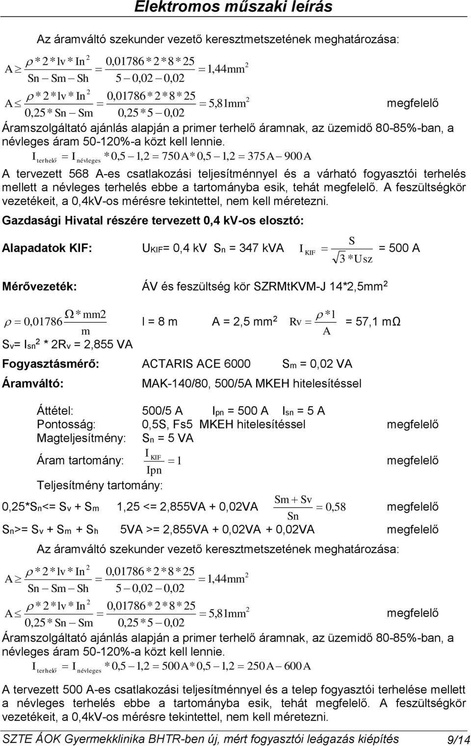 I I * 0,5 1, 750A* 0,5 1, 375A terhelő névleges 900 A tervezett 568 A-es csatlakozási teljesítménnyel és a várható fogyasztói terhelés mellett a névleges terhelés ebbe a tartományba esik, tehát