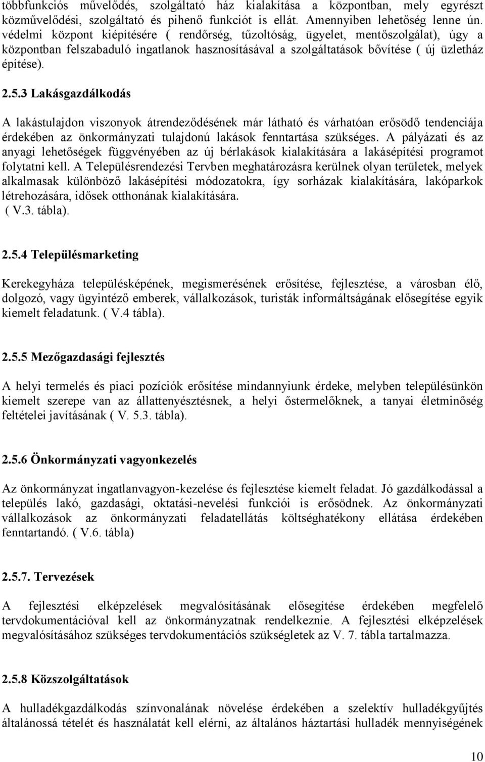 3 Lakásgazdálkodás A lakástulajdon viszonyok átrendeződésének már látható és várhatóan erősödő tendenciája érdekében az önkormányzati tulajdonú lakások fenntartása szükséges.