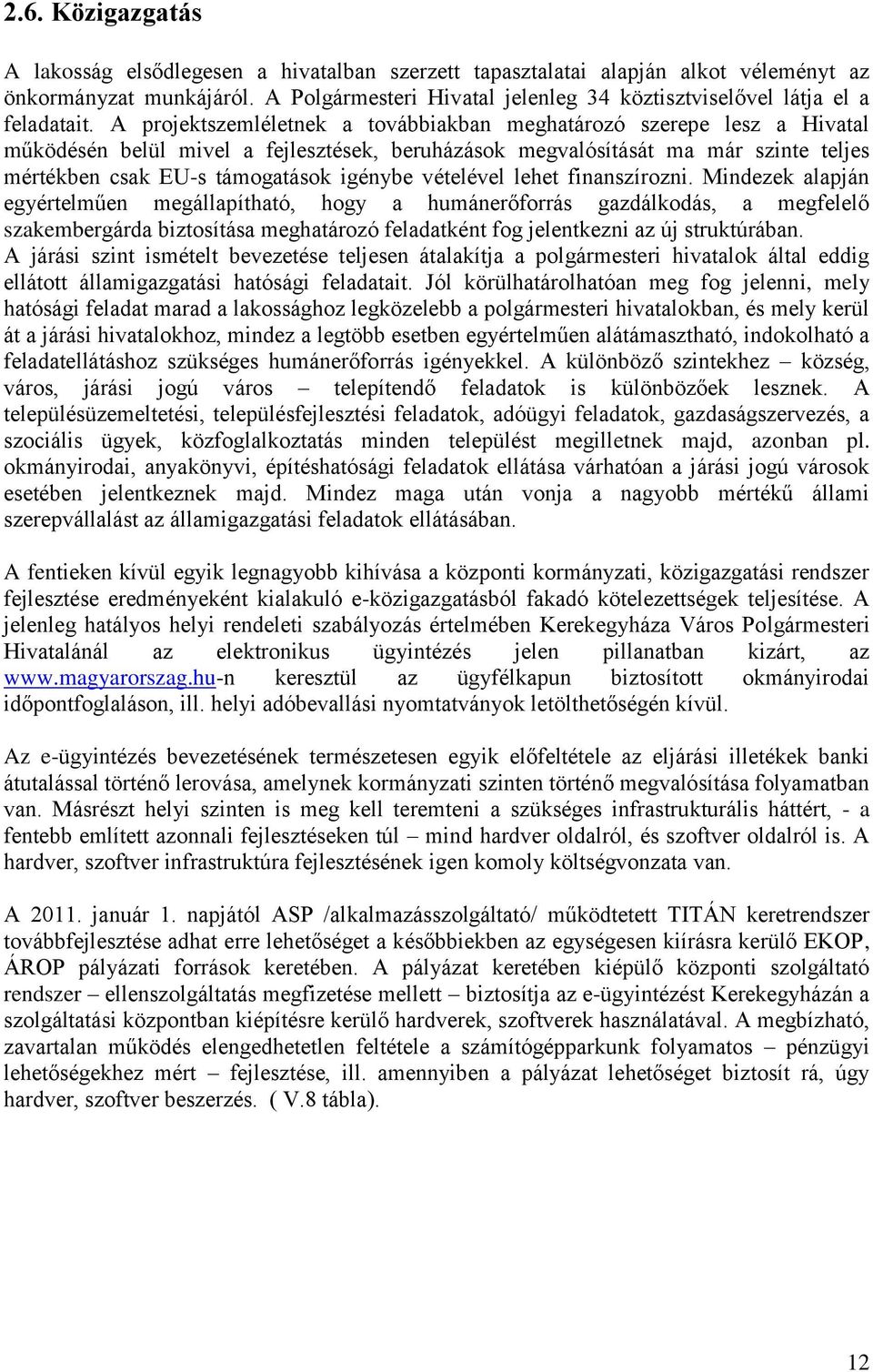 A projektszemléletnek a továbbiakban meghatározó szerepe lesz a Hivatal működésén belül mivel a fejlesztések, beruházások megvalósítását ma már szinte teljes mértékben csak EU-s támogatások igénybe