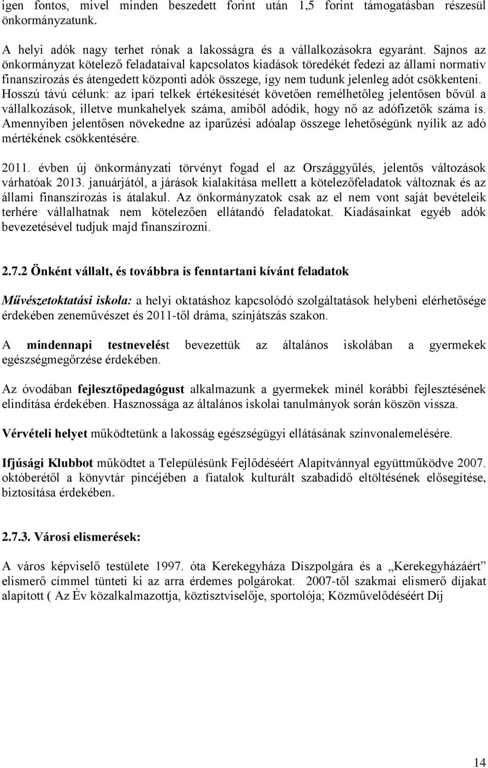 Hosszú távú célunk: az ipari telkek értékesítését követően remélhetőleg jelentősen bővül a vállalkozások, illetve munkahelyek száma, amiből adódik, hogy nő az adófizetők száma is.