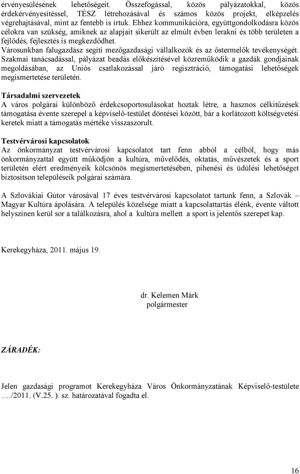 Városunkban falugazdász segíti mezőgazdasági vállalkozók és az őstermelők tevékenységét.