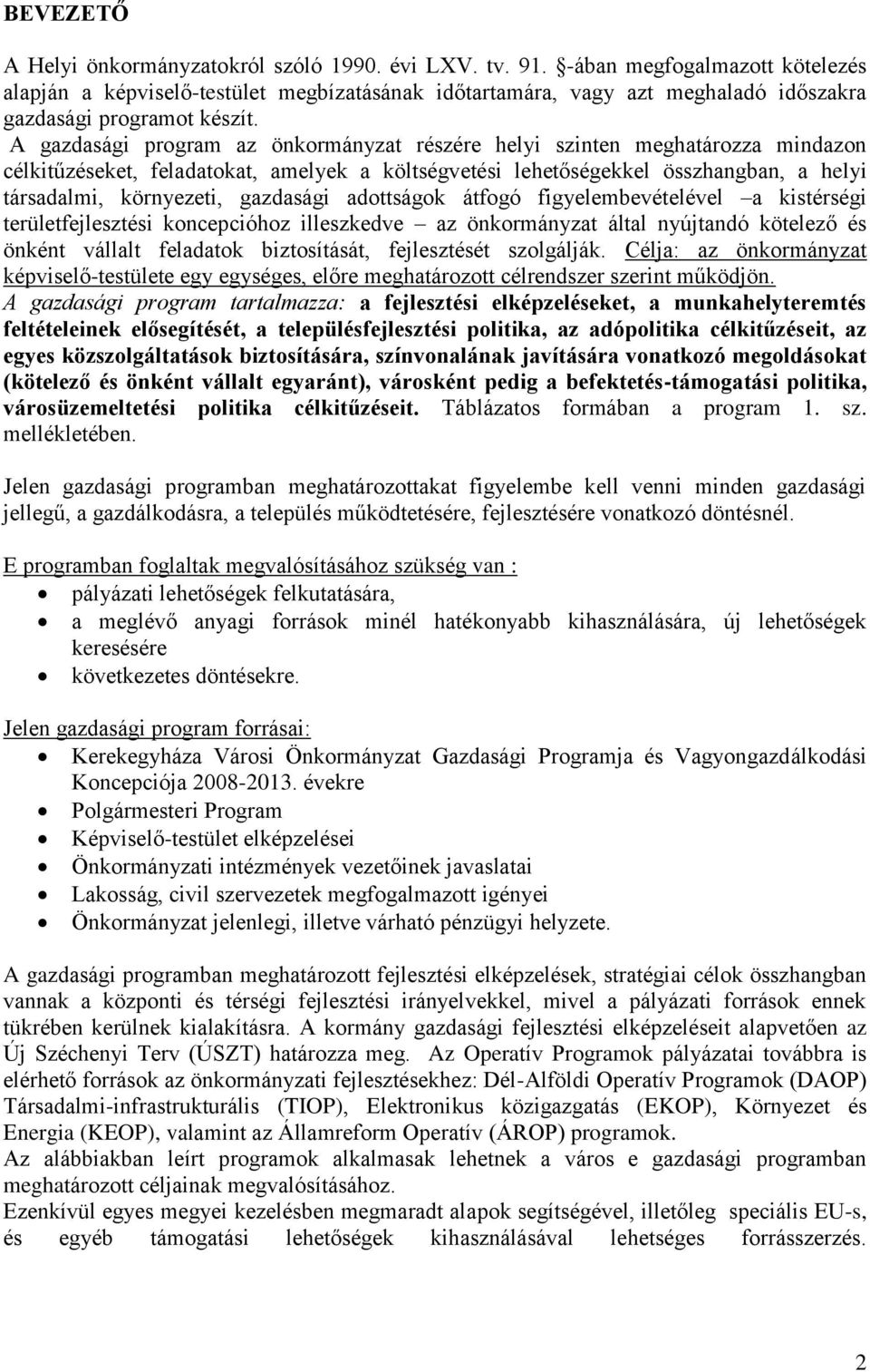 A gazdasági program az önkormányzat részére helyi szinten meghatározza mindazon célkitűzéseket, feladatokat, amelyek a költségvetési lehetőségekkel összhangban, a helyi társadalmi, környezeti,