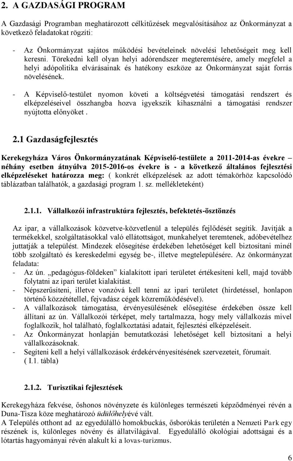 - A Képviselő-testület nyomon követi a költségvetési támogatási rendszert és elképzeléseivel összhangba hozva igyekszik kihasználni a támogatási rendszer nyújtotta előnyöket. 2.