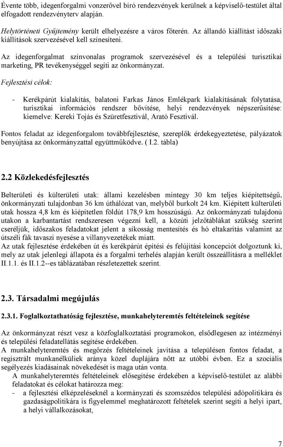 Az idegenforgalmat színvonalas programok szervezésével és a települési turisztikai marketing, PR tevékenységgel segíti az önkormányzat.