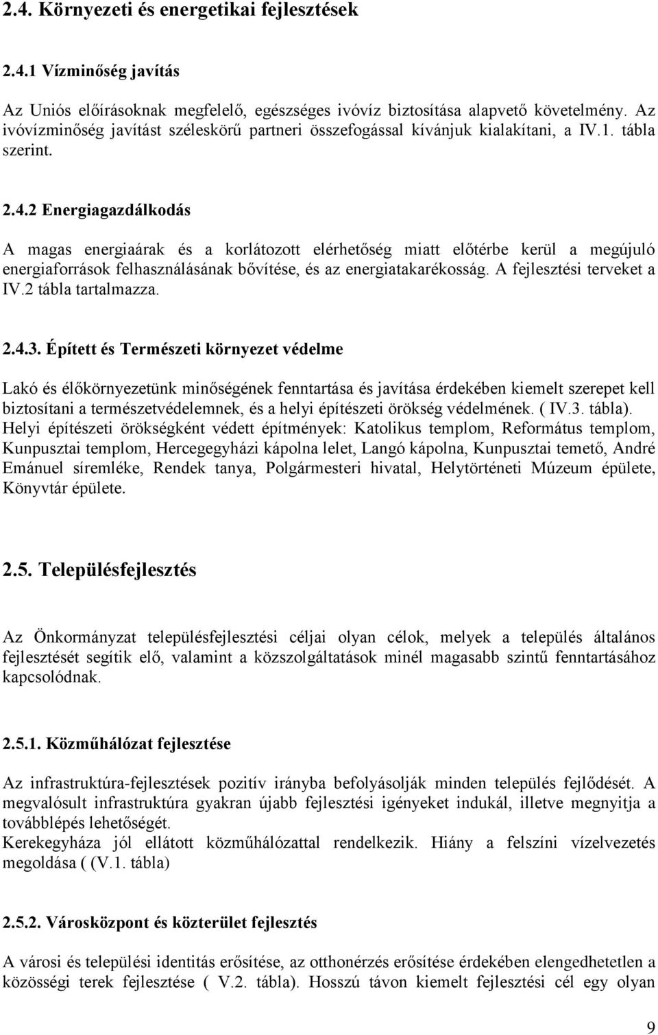 2 Energiagazdálkodás A magas energiaárak és a korlátozott elérhetőség miatt előtérbe kerül a megújuló energiaforrások felhasználásának bővítése, és az energiatakarékosság. A fejlesztési terveket a IV.