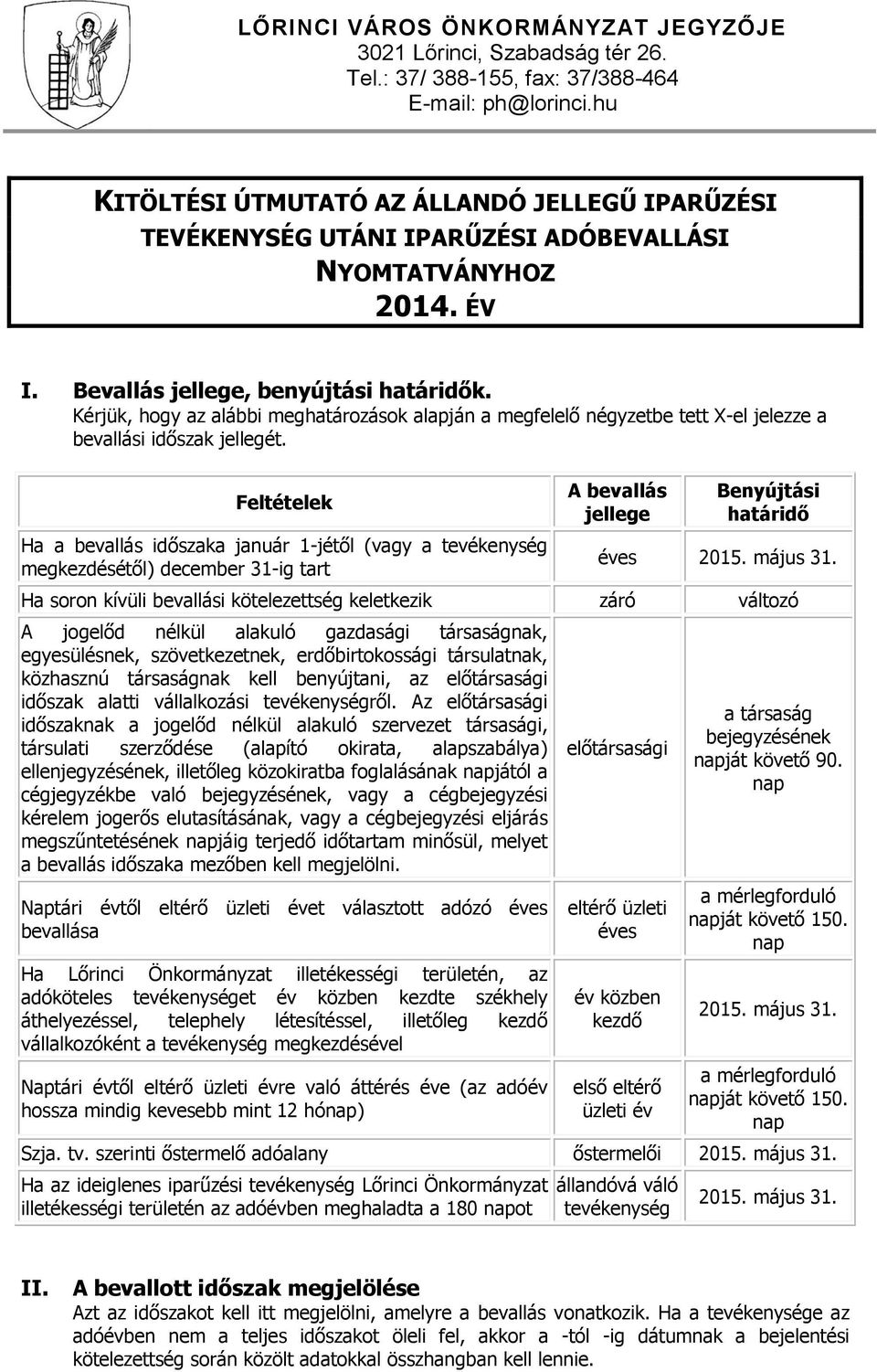 Feltételek Ha a bevallás időszaka január 1-jétől (vagy a tevékenység megkezdésétől) december 31-ig tart A bevallás jellege Benyújtási határidő éves 2015. május 31.