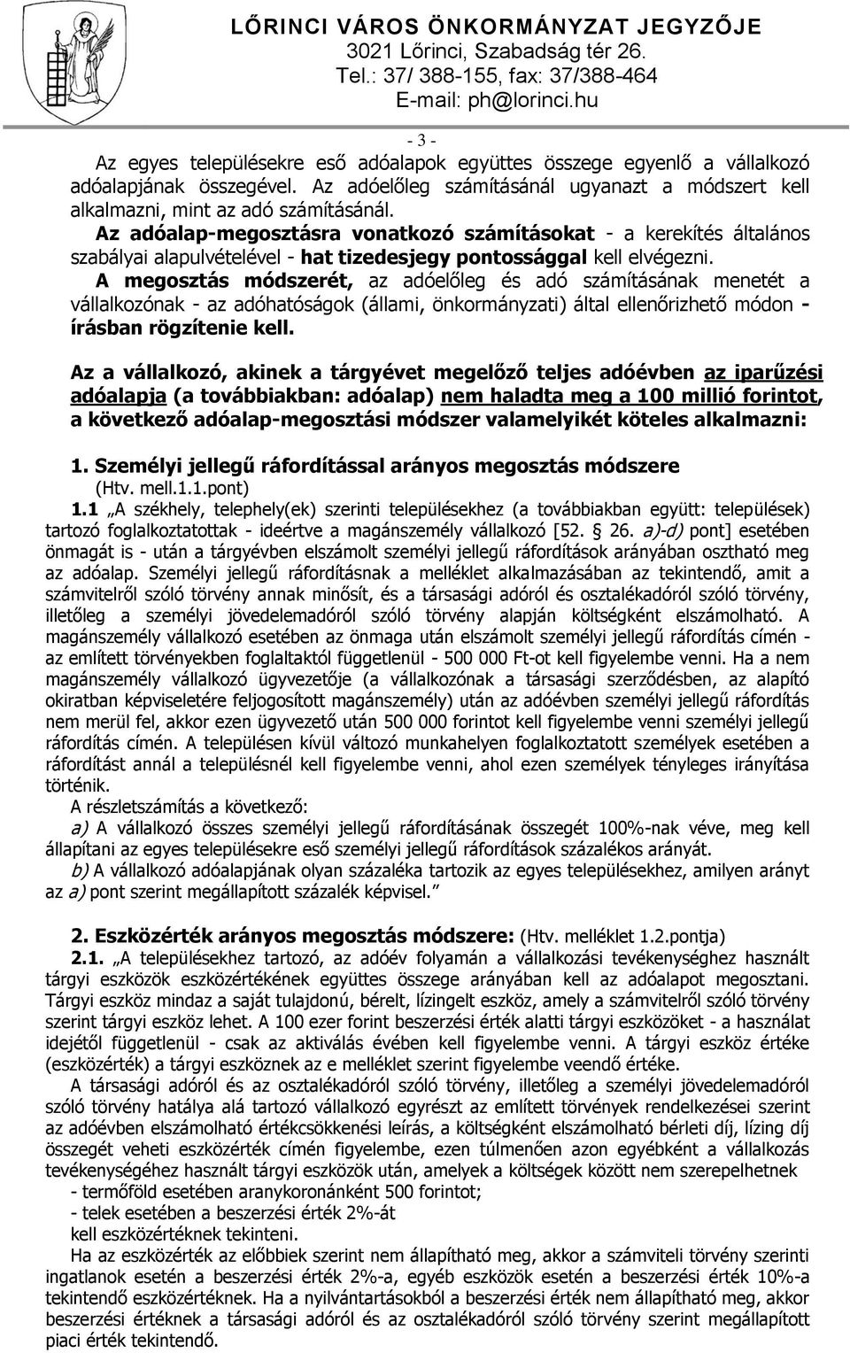 A megosztás módszerét, az adóelőleg és adó számításának menetét a vállalkozónak - az adóhatóságok (állami, önkormányzati) által ellenőrizhető módon - írásban rögzítenie kell.
