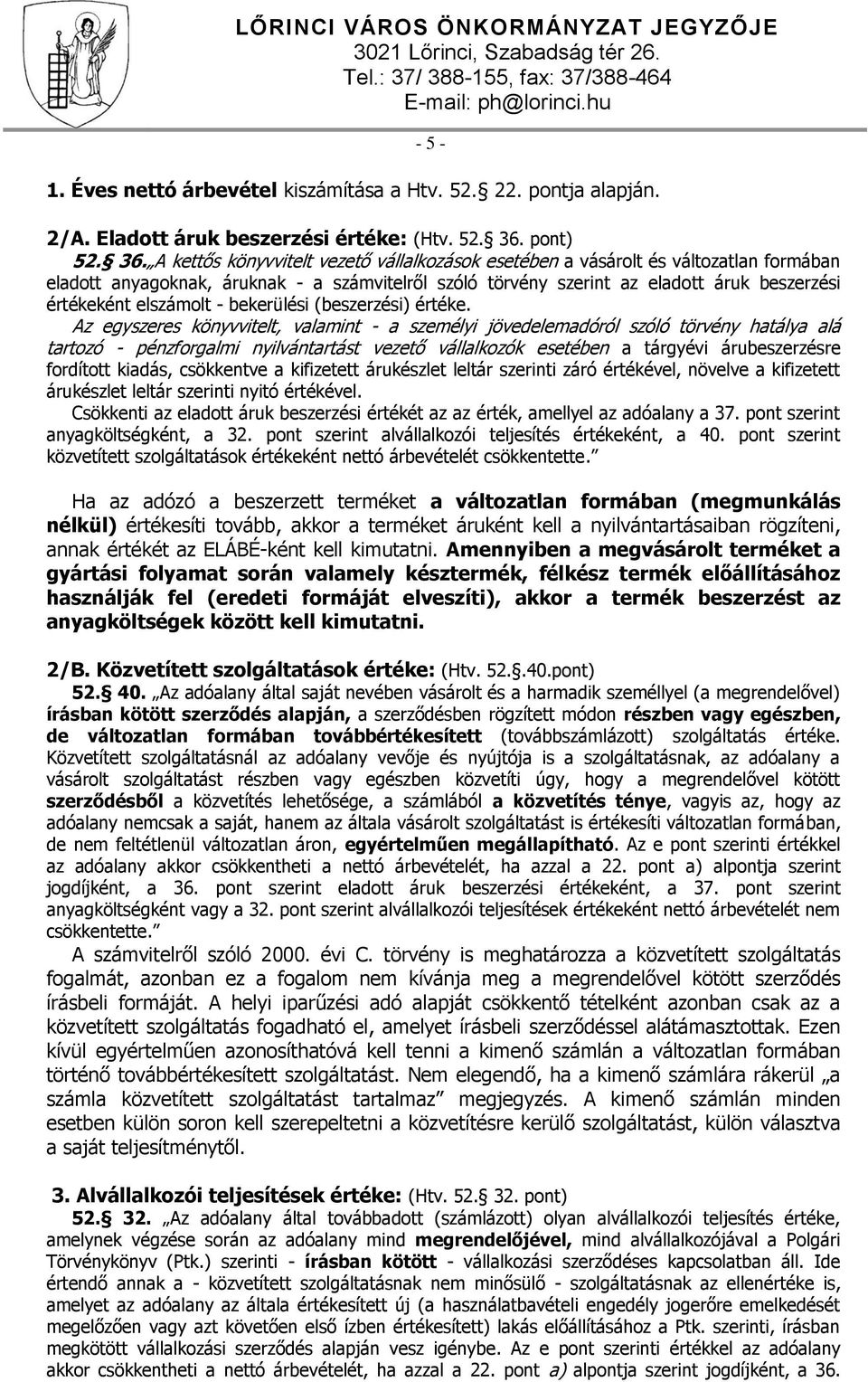 A kettős könyvvitelt vezető vállalkozások esetében a vásárolt és változatlan formában eladott anyagoknak, áruknak - a számvitelről szóló törvény szerint az eladott áruk beszerzési értékeként