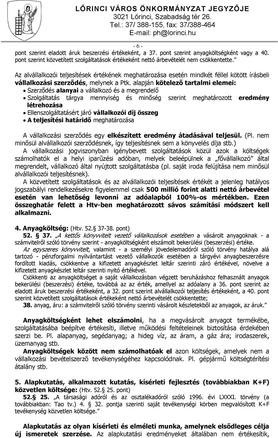 alapján kötelező tartalmi elemei: Szerződés alanyai a vállalkozó és a megrendelő Szolgáltatás tárgya mennyiség és minőség szerint meghatározott eredmény létrehozása Ellenszolgáltatásért járó