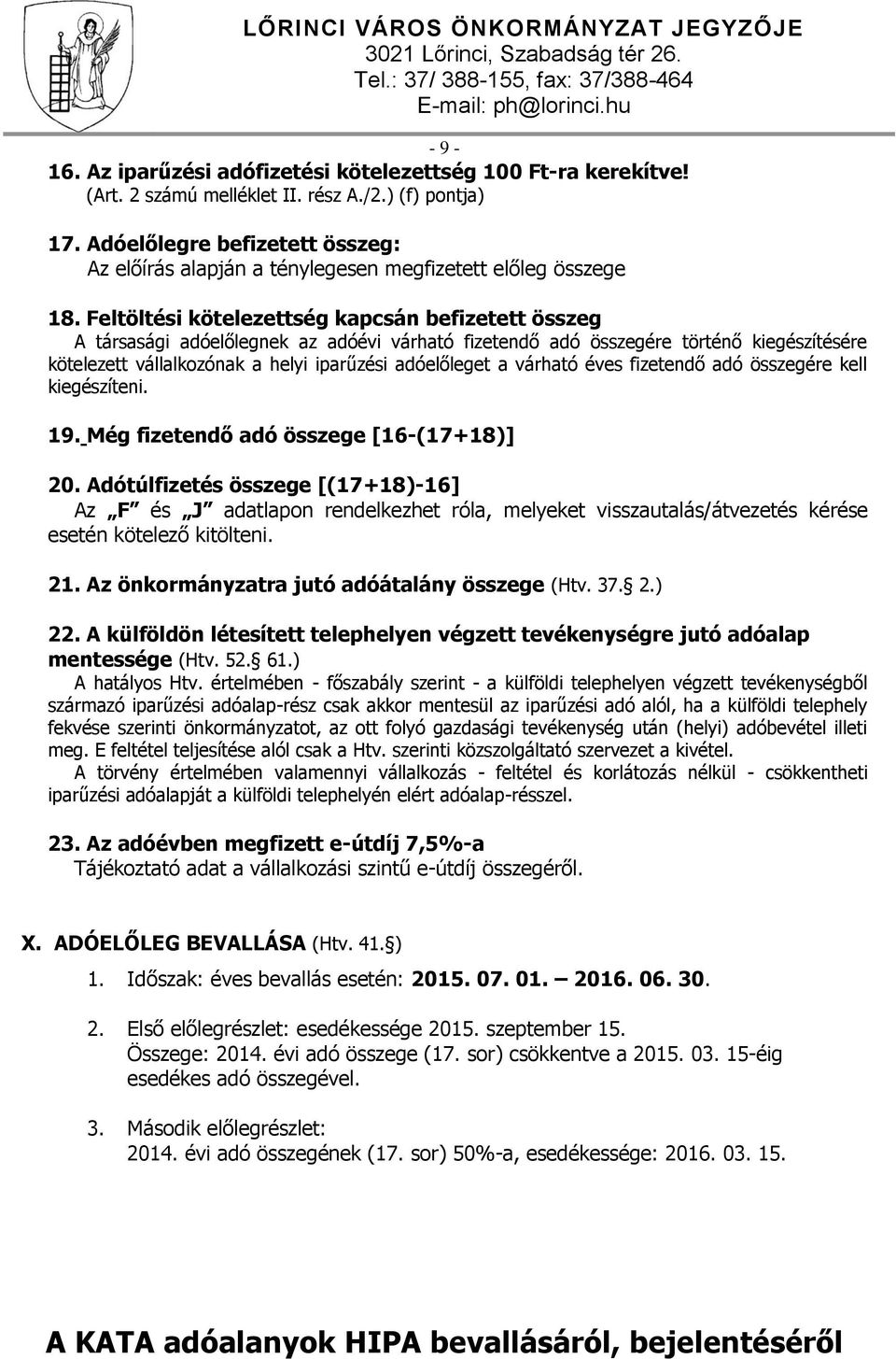 Feltöltési kötelezettség kapcsán befizetett összeg A társasági adóelőlegnek az adóévi várható fizetendő adó összegére történő kiegészítésére kötelezett vállalkozónak a helyi iparűzési adóelőleget a