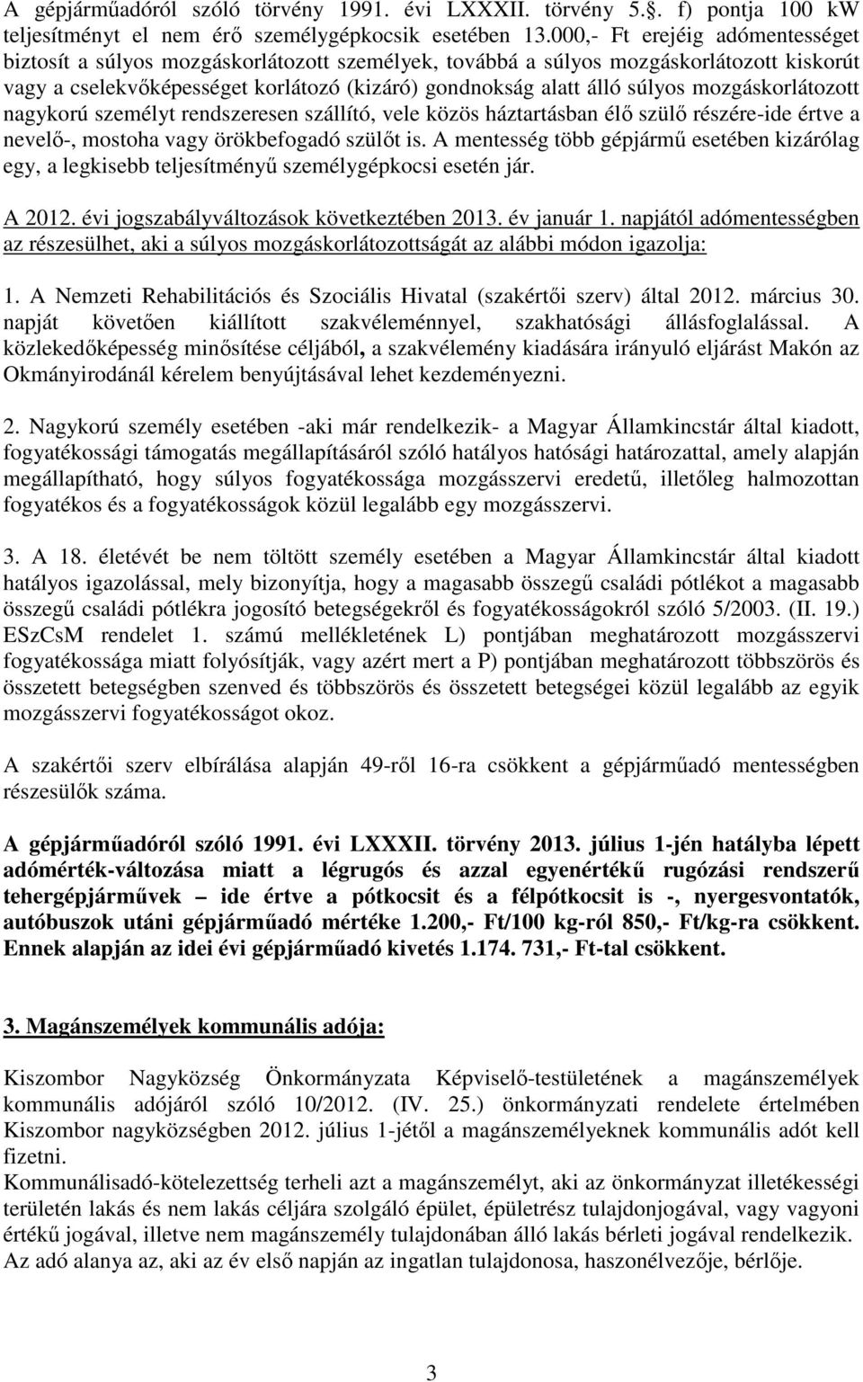 mozgáskorlátozott nagykorú személyt rendszeresen szállító, vele közös háztartásban élő szülő részére-ide értve a nevelő-, mostoha vagy örökbefogadó szülőt is.