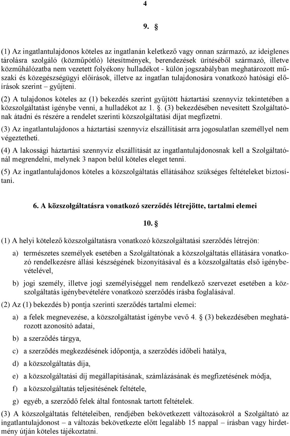 gyűjteni. (2) A tulajdonos köteles az (1) bekezdés szerint gyűjtött háztartási szennyvíz tekintetében a közszolgáltatást igénybe venni, a hulladékot az 1.