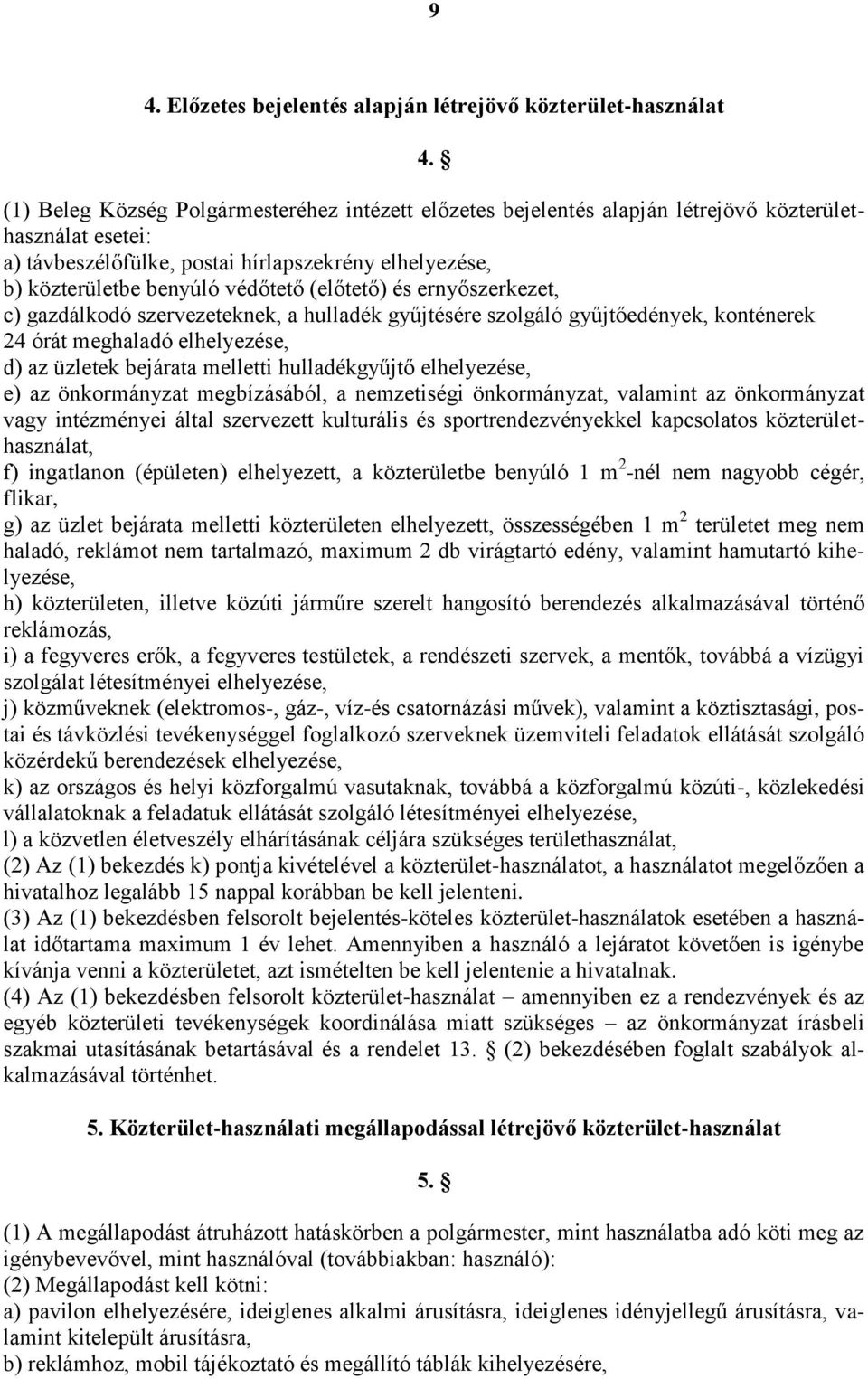 (előtető) és ernyőszerkezet, c) gazdálkodó szervezeteknek, a hulladék gyűjtésére szolgáló gyűjtőedények, konténerek 24 órát meghaladó elhelyezése, d) az üzletek bejárata melletti hulladékgyűjtő