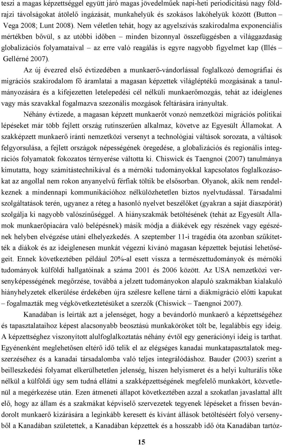Nem véletlen tehát, hogy az agyelszívás szakirodalma exponenciális mértékben bővül, s az utóbbi időben minden bizonnyal összefüggésben a világgazdaság globalizációs folyamataival az erre való