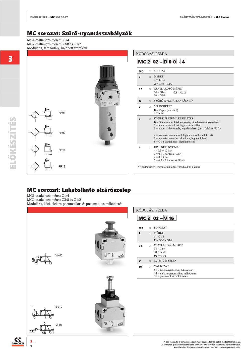 G1/) MC ELŐKÉSZÍTÉS FR1 FR FR11 FR18 1 = G1/4 = G/8 - G1/ SZŰRŐBETÉT = 5 µm (standard) 1 = 5 µm 4 = nyomásmentesítéssel, légtelenítéssel (csak G1/4) 5 = nyomásmentesítéssel, védett, légtelenítéssel 8