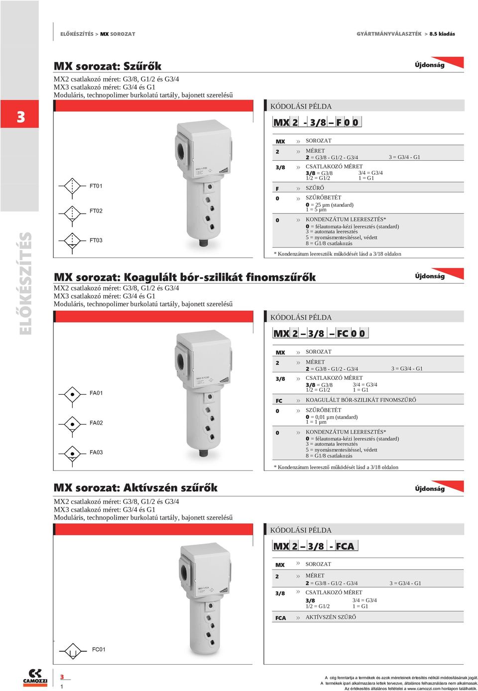 G/8 - G1/ - G/4 = G/4 - G1 SZŰRŐBETÉT = 5 µm (standard) 1 = 5 µm * Kondenzátum leeresztők működését lásd a /18 oldalon MX sorozat: Koagulált bór-szilikát finomszűrők MX csatlakozó méret: G/8, G1/ és