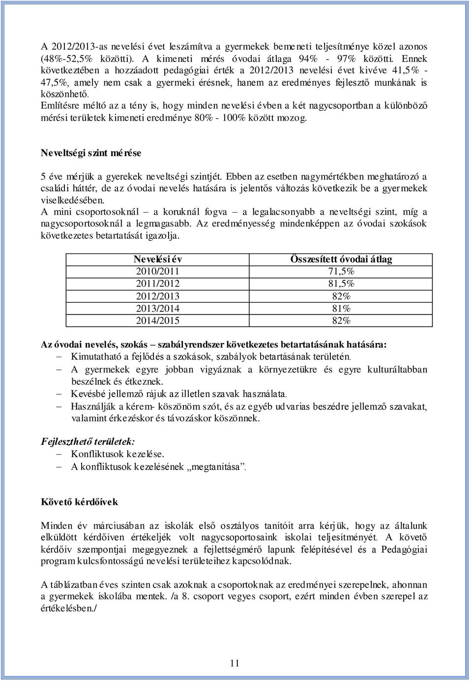 Említésre méltó az a tény is, hogy minden nevelési évben a két nagycsoportban a különböző mérési területek kimeneti eredménye 80% - 100% között mozog.