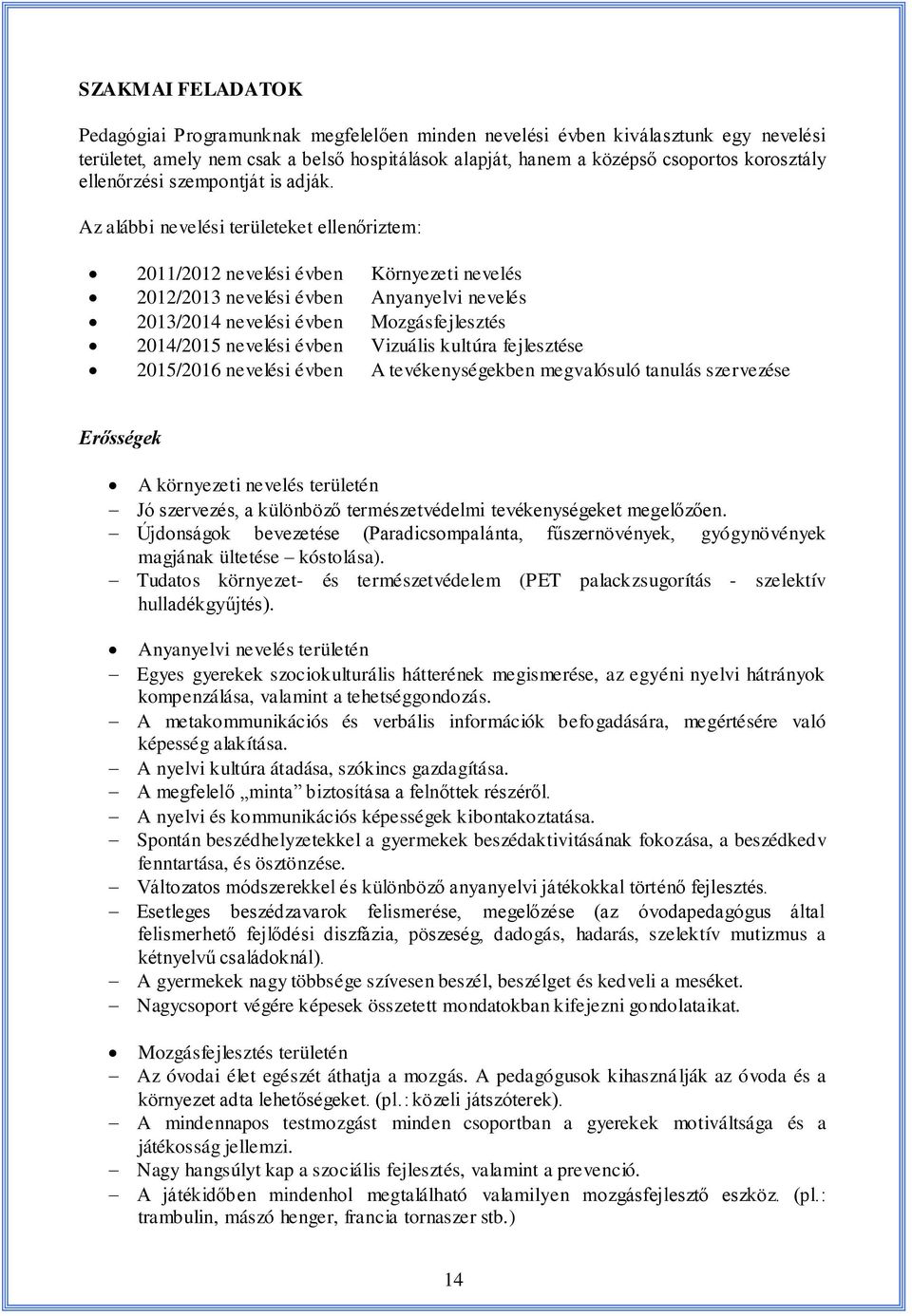 Az alábbi nevelési területeket ellenőriztem: 2011/2012 nevelési évben Környezeti nevelés 2012/2013 nevelési évben Anyanyelvi nevelés 2013/2014 nevelési évben Mozgásfejlesztés 2014/2015 nevelési évben