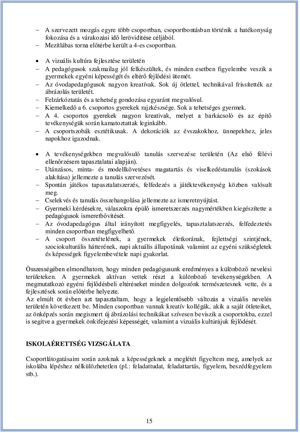 Az óvodapedagógusok nagyon kreatívak. Sok új ötlettel, technikával frissítették az ábrázolás területét. Felzárkóztatás és a tehetség gondozása egyaránt megvalósul. Kiemelkedő a 6.