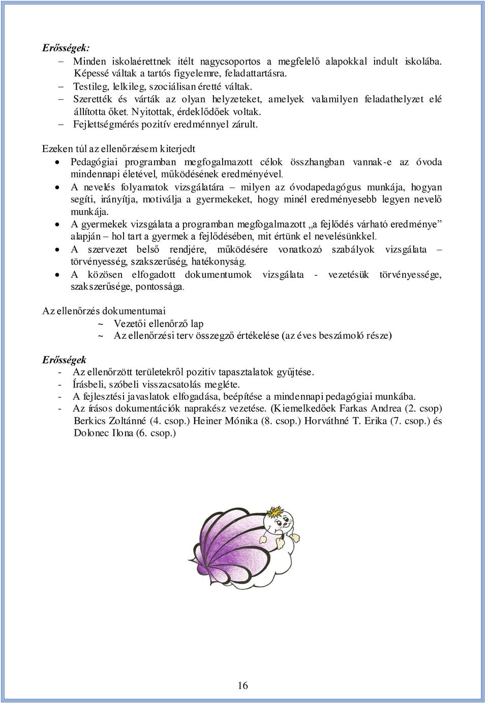 Ezeken túl az ellenőrzésem kiterjedt Pedagógiai programban megfogalmazott célok összhangban vannak-e az óvoda mindennapi életével, működésének eredményével.