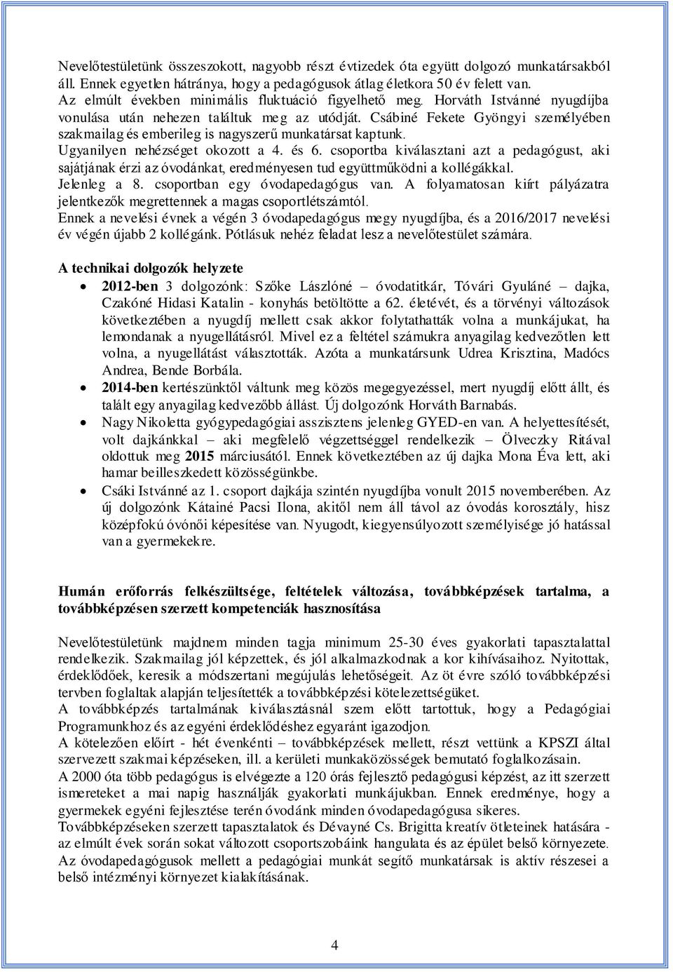 Csábiné Fekete Gyöngyi személyében szakmailag és emberileg is nagyszerű munkatársat kaptunk. Ugyanilyen nehézséget okozott a 4. és 6.