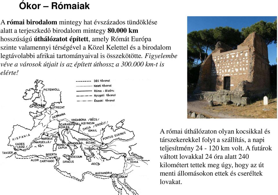 tartományaival is összekötötte. Figyelembe véve a városok útjait is az épített úthossz a 300.000 km-t is elérte!
