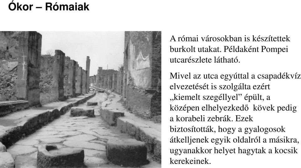 Mivel az utca egyúttal a csapadékvíz elvezetését is szolgálta ezért kiemelt szegéllyel