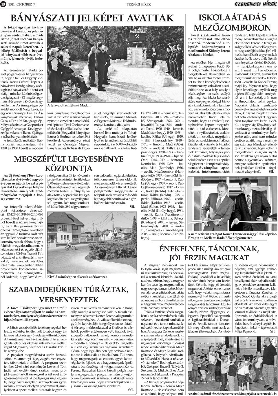 keretében. A jelkép felállítását a hegyaljai bányászat több ezer éves múltja, jelene és jövője indokolta.