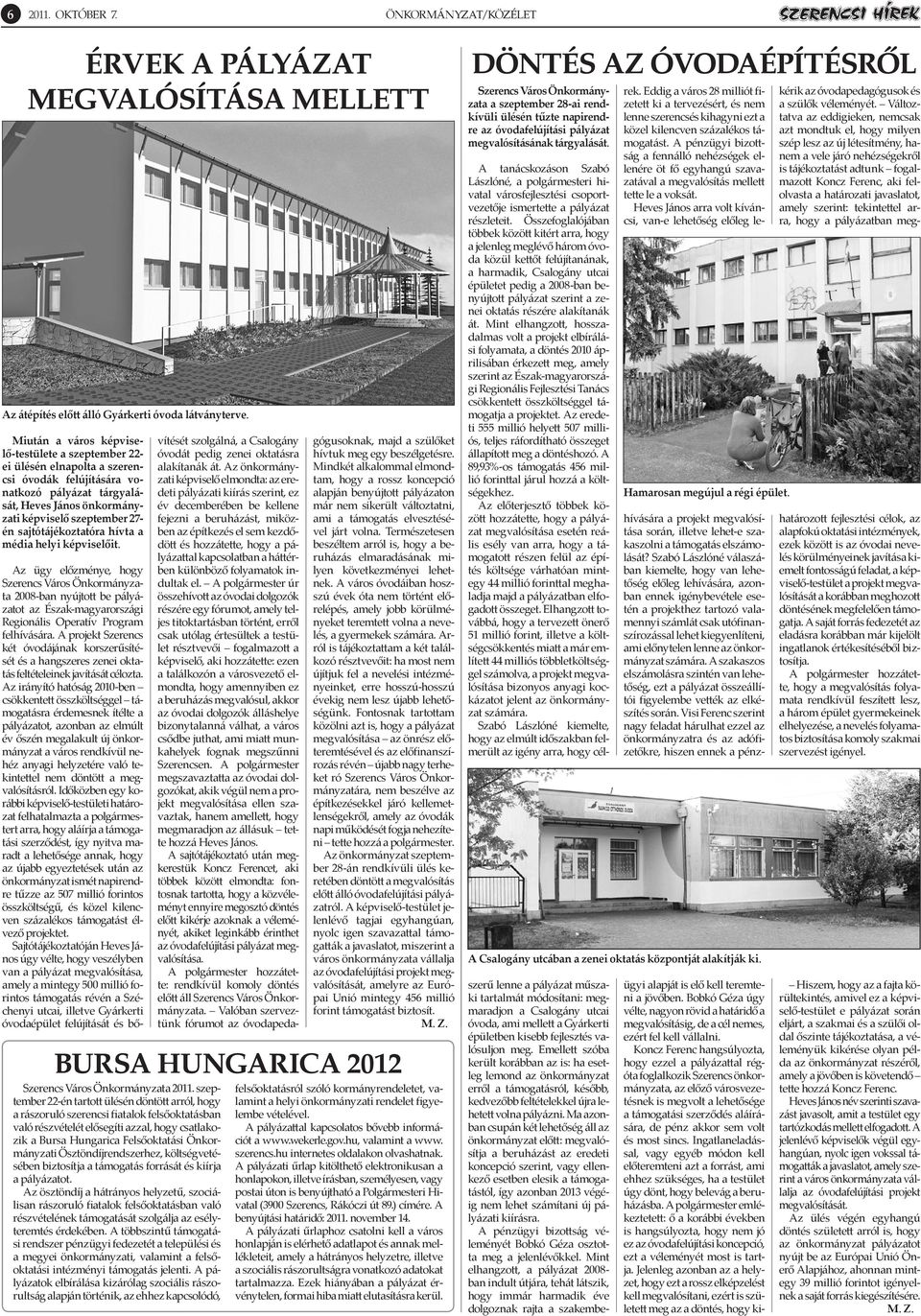 sajtótájékoztatóra hívta a média helyi képviselőit. Az ügy előzménye, hogy Szerencs Város Önkormányzata 2008-ban nyújtott be pályázatot az Észak-magyarországi Regionális Operatív Program felhívására.