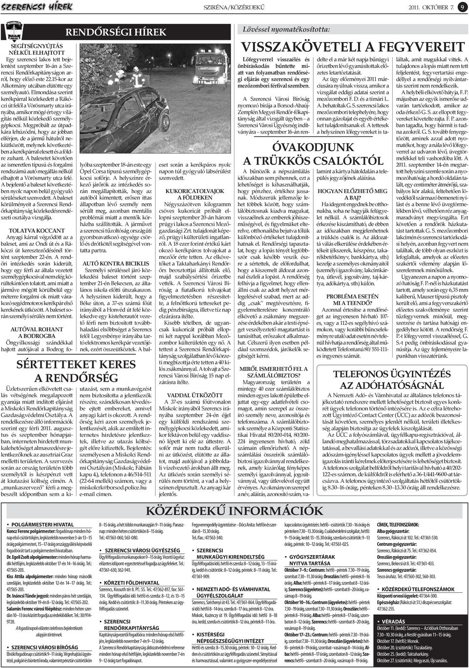 Elmondása szerint kerékpárral közlekedett a Rákóczi út felől a Vörösmarty utca irányába, amikor mögé ért egy világítás nélkül közlekedő személygépkocsi.