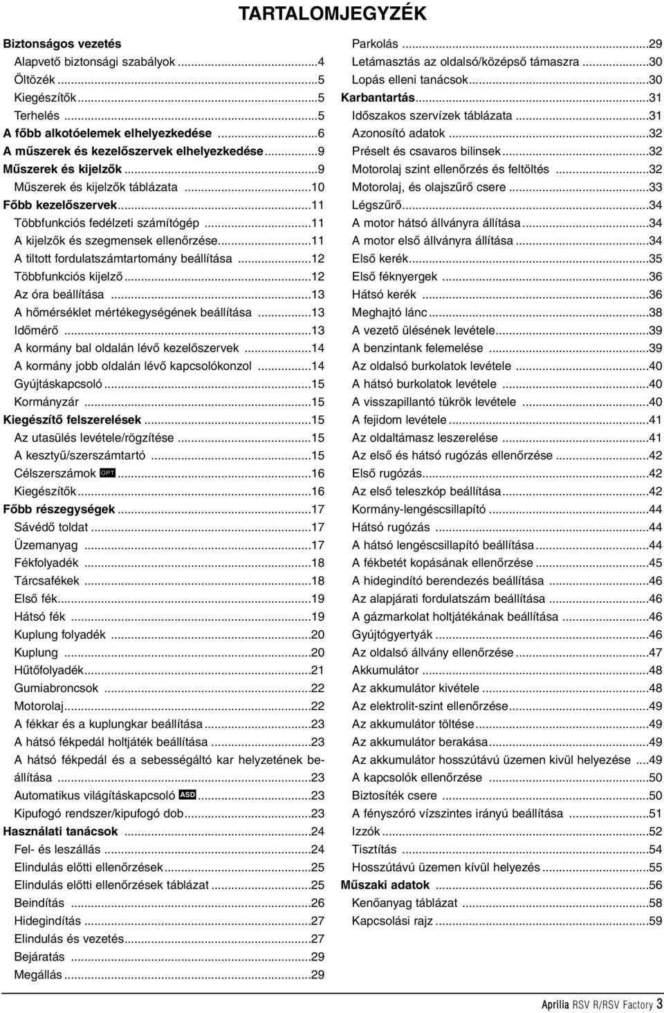 ..11 A tiltott fordulatszámtartomány beállítása...12 Többfunkciós kijelzõ...12 Az óra beállítása...13 A hõmérséklet mértékegységének beállítása...13 Idõmérõ.