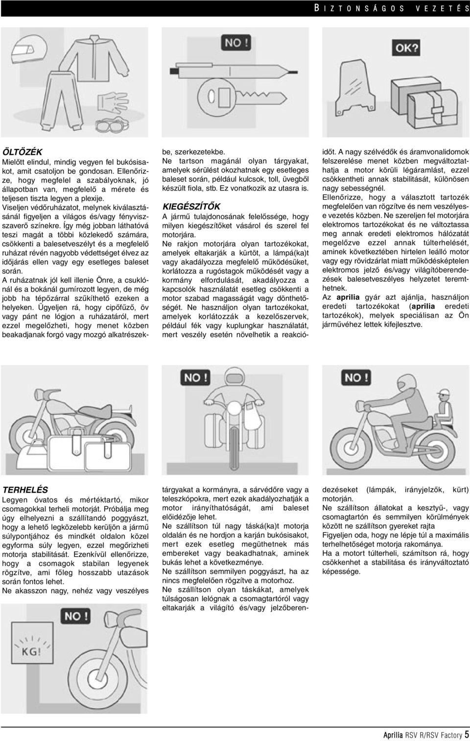 Viseljen védôruházatot, melynek kiválasztásánál figyeljen a világos és/vagy fényviszszaverô színekre.