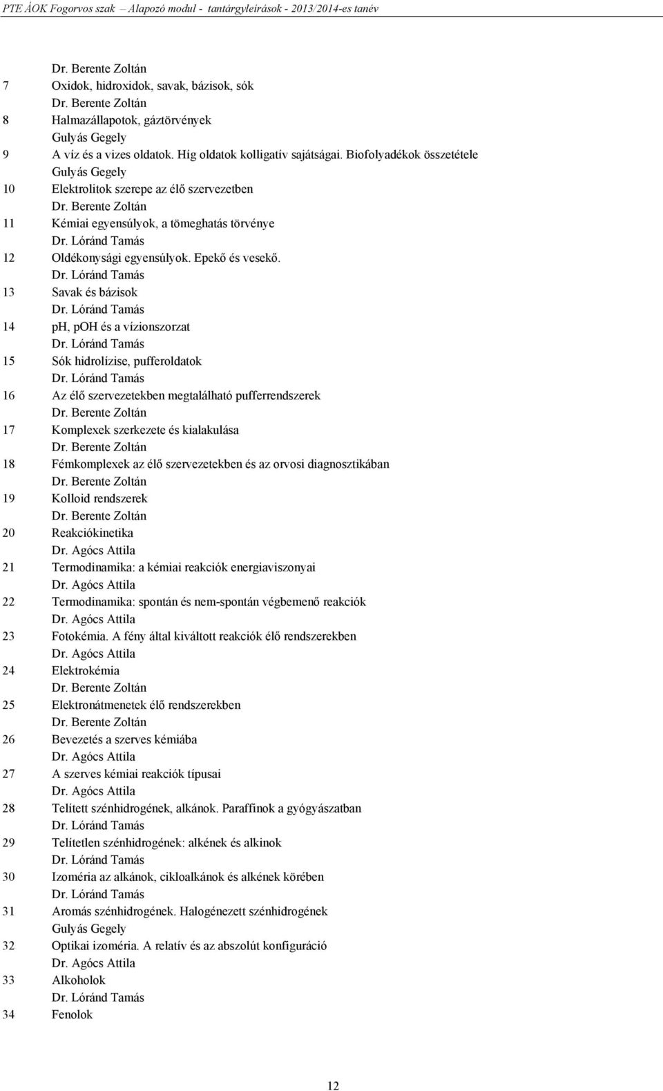 Epekő és vesekő. Dr. Lóránd Tamás 13 Savak és bázisok Dr. Lóránd Tamás 14 ph, poh és a vízionszorzat Dr. Lóránd Tamás 15 Sók hidrolízise, pufferoldatok Dr.