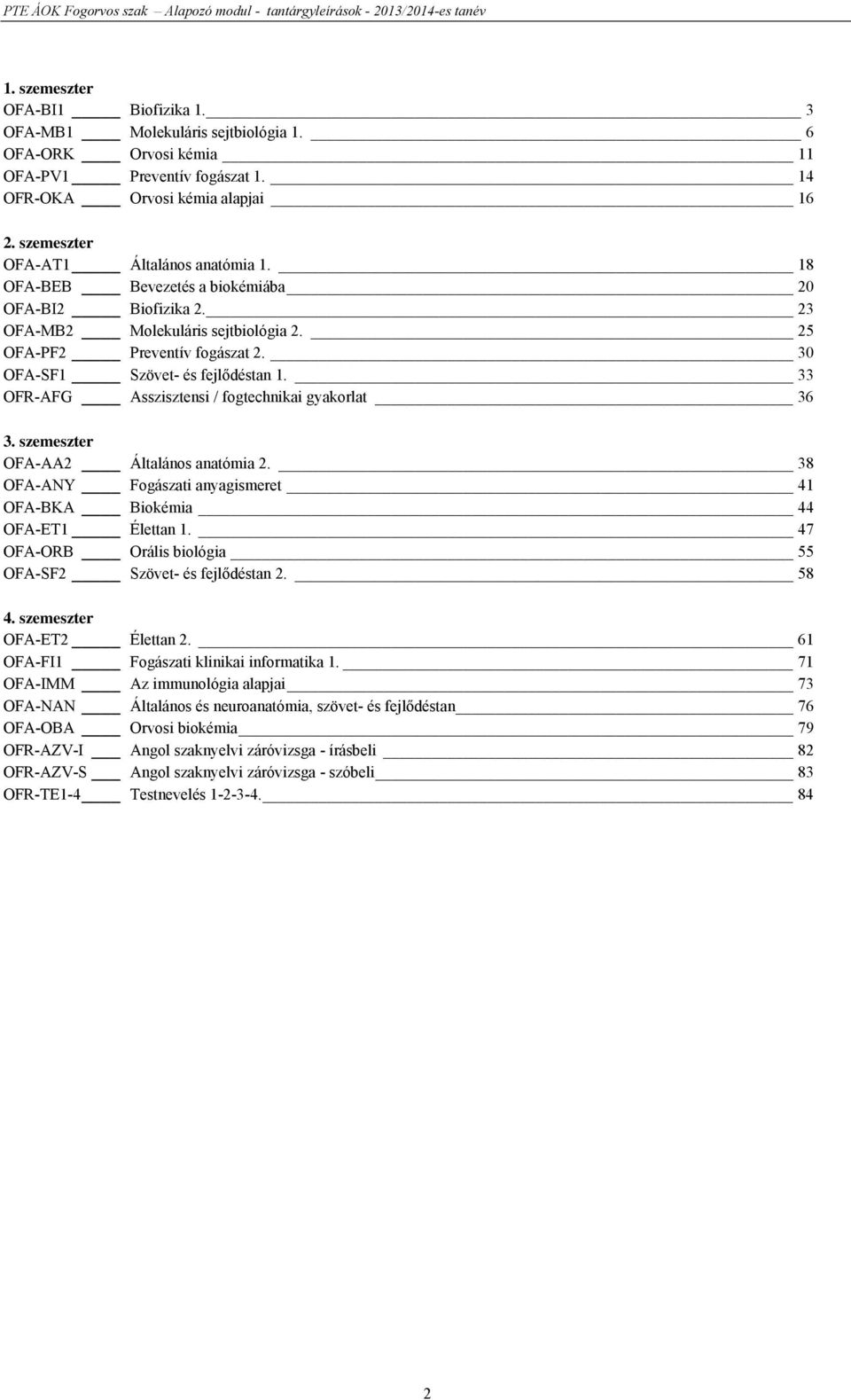 30 OFA-SF1 Szövet- és fejlődéstan 1. 33 OFR-AFG Asszisztensi / fogtechnikai gyakorlat 36 3. szemeszter OFA-AA2 Általános anatómia 2.