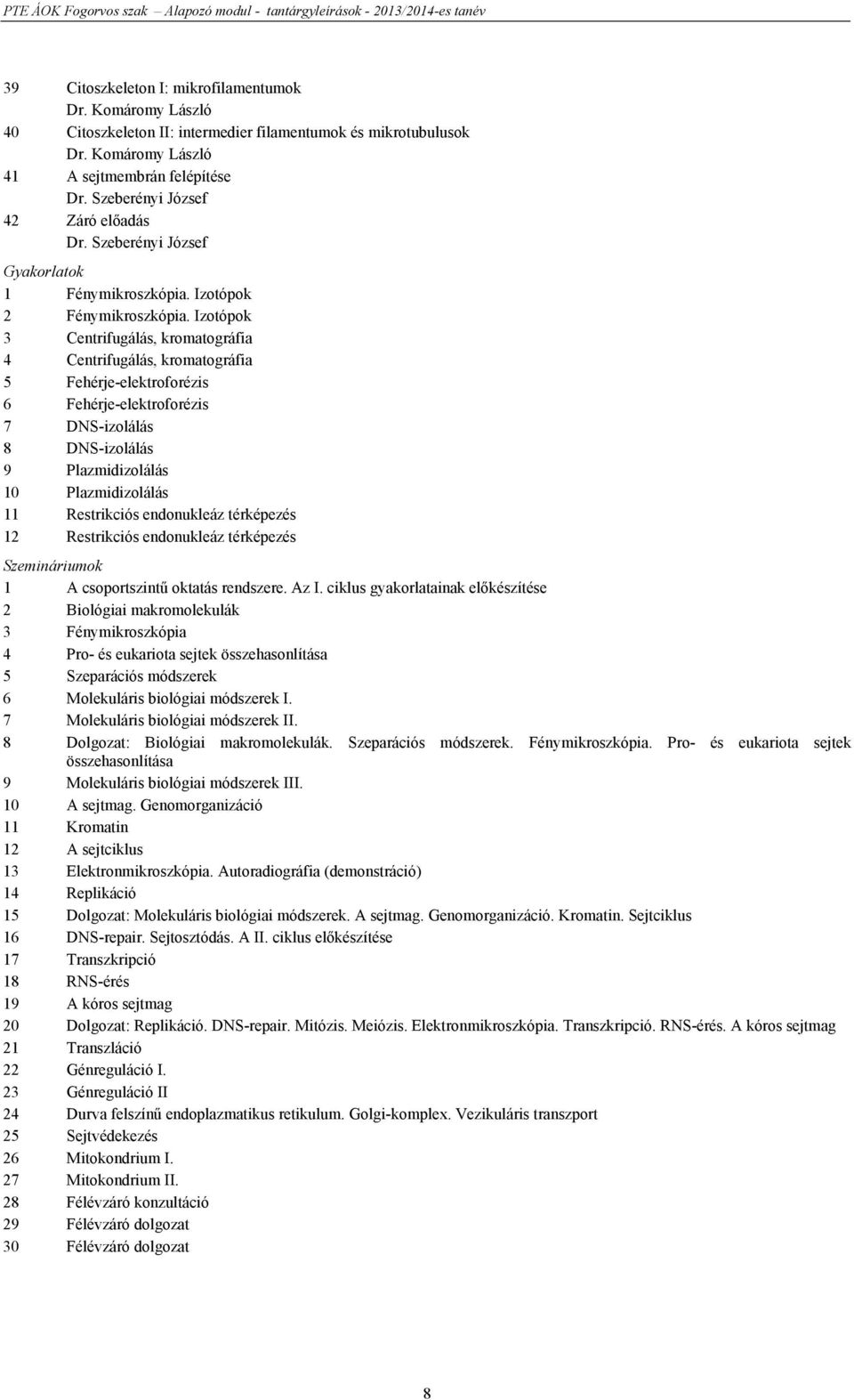 Izotópok 3 Centrifugálás, kromatográfia 4 Centrifugálás, kromatográfia 5 Fehérje-elektroforézis 6 Fehérje-elektroforézis 7 DNS-izolálás 8 DNS-izolálás 9 Plazmidizolálás 10 Plazmidizolálás 11