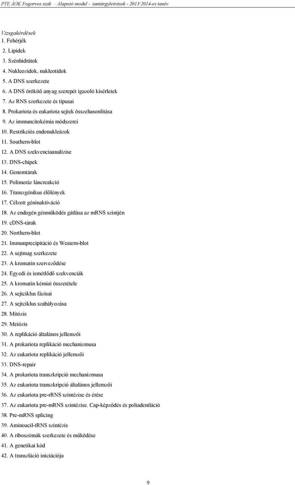 Polimeráz láncreakció 16. Transzgénikus élőlények 17. Célzott géninaktiváció 18. Az endogén génműködés gátlása az mrns szintjén 19. cdns-tárak 20. Northern-blot 21.