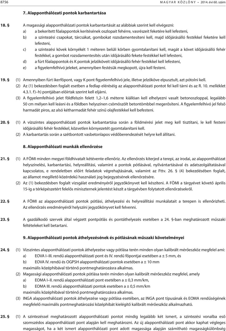 csapokat, tárcsákat, gombokat rozsdamentesíteni kell, majd időjárásálló festékkel feketére kell lefesteni, c) a szintezési kövek környékét 1 méteren belüli körben gyomtalanítani kell, magát a követ