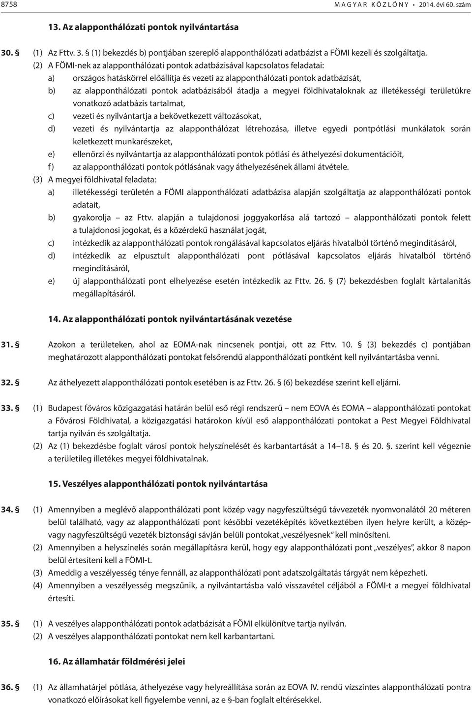 adatbázisából átadja a megyei földhivataloknak az illetékességi területükre vonatkozó adatbázis tartalmat, c) vezeti és nyilvántartja a bekövetkezett változásokat, d) vezeti és nyilvántartja az